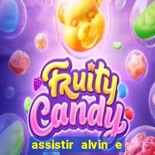 assistir alvin e os esquilos